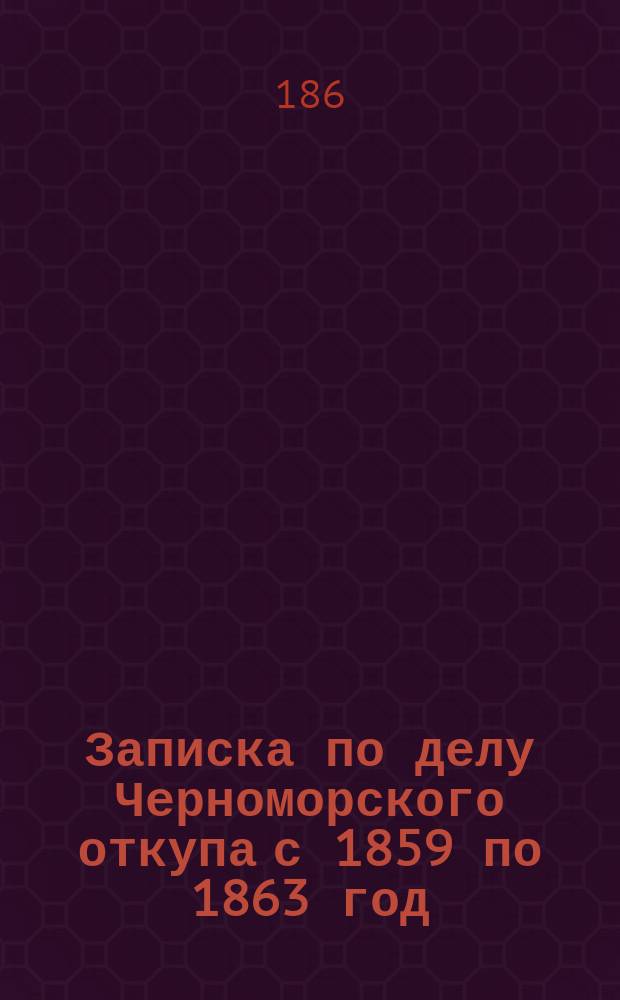 Записка по делу Черноморского откупа с 1859 по 1863 год