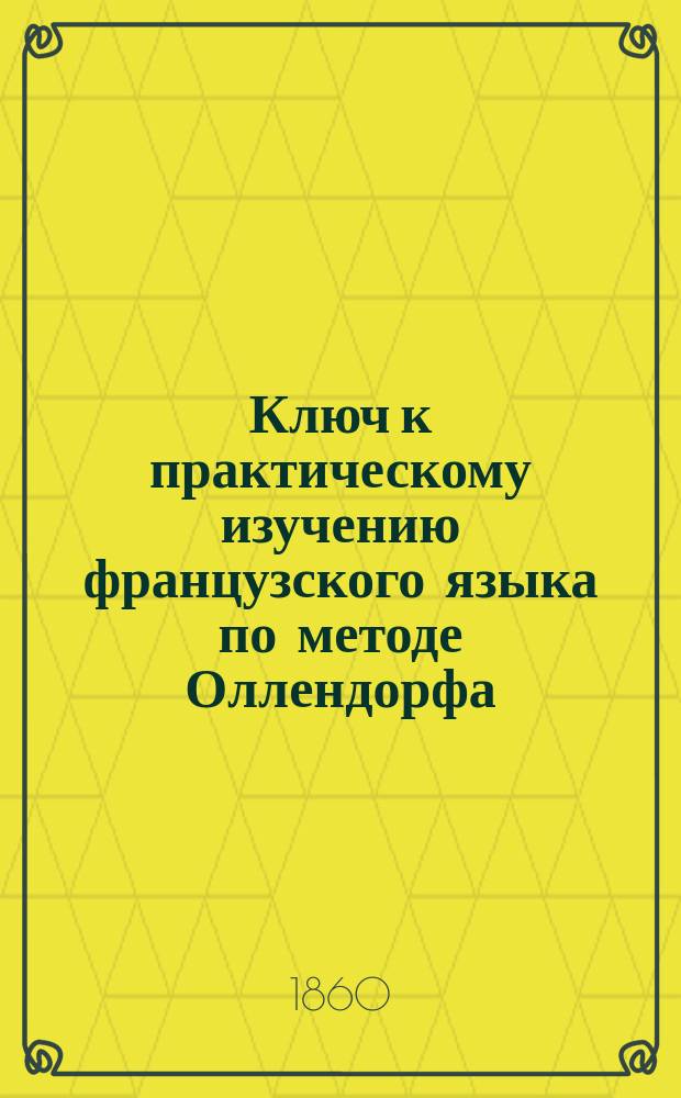 Ключ к практическому изучению французского языка по методе Оллендорфа