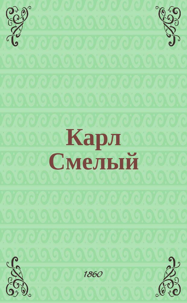 Карл Смелый : Опера в 4-х д. : Краткое либретто