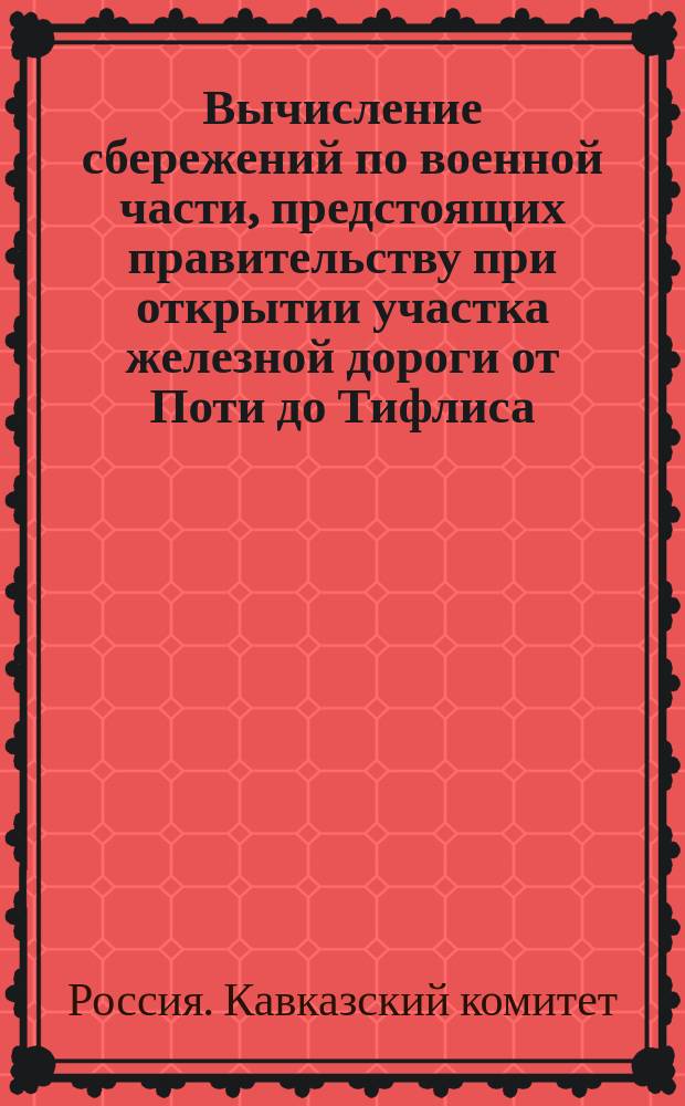 Вычисление сбережений по военной части, предстоящих правительству при открытии участка железной дороги от Поти до Тифлиса