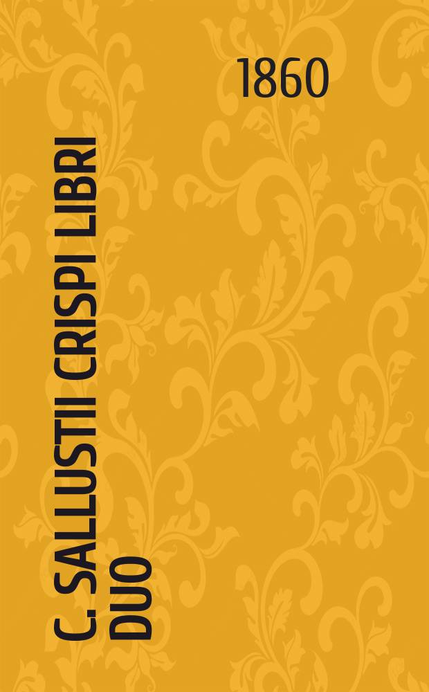 C. Sallustii Crispi libri duo: de conjuratione Catilinae et de bello Jugurthino