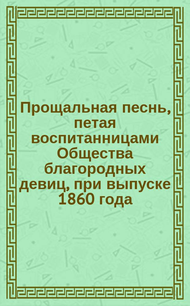 Прощальная песнь, петая воспитанницами Общества благородных девиц, при выпуске 1860 года