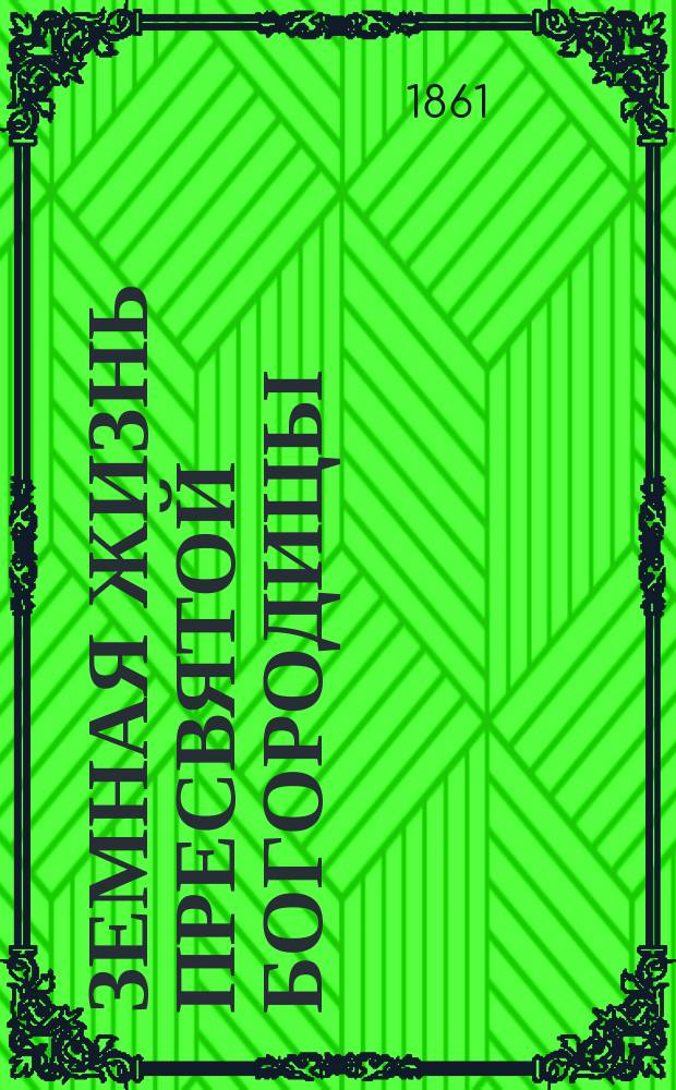 Земная жизнь пресвятой богородицы : Благочестивые размышления христианина