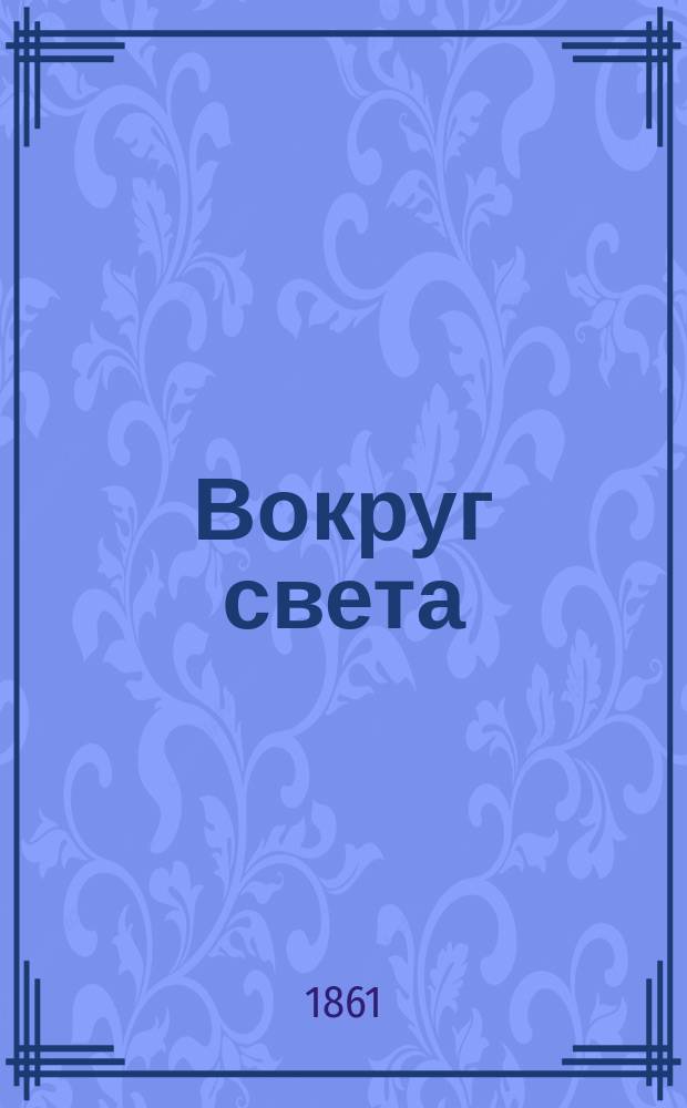 Вокруг света : Журн. землеведения, естественных наук, новейших открытий, изобретений и наблюдений. Г. 1-8