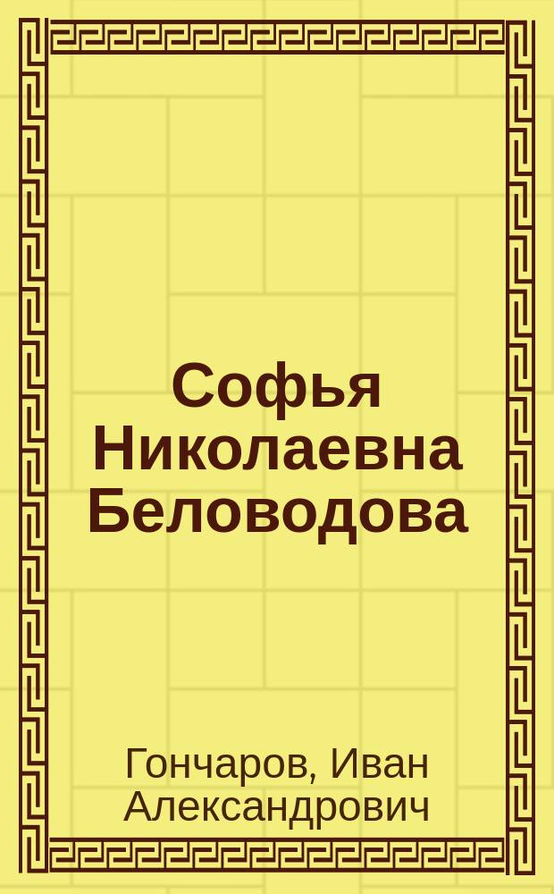 Софья Николаевна Беловодова : Пять !4 глав из романа "Эпизоды из жизни Райского"