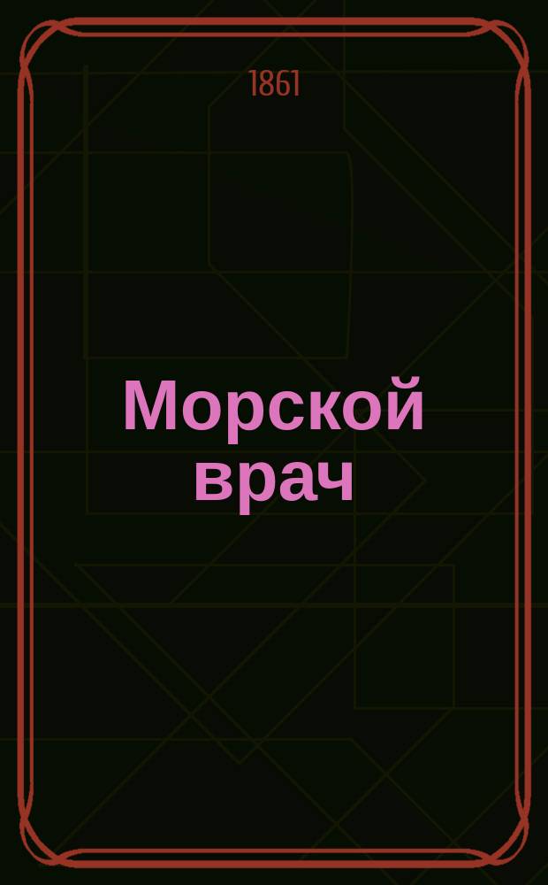 Морской врач : Ежемесячный журн., изд. Упр-нием сан. частью флота