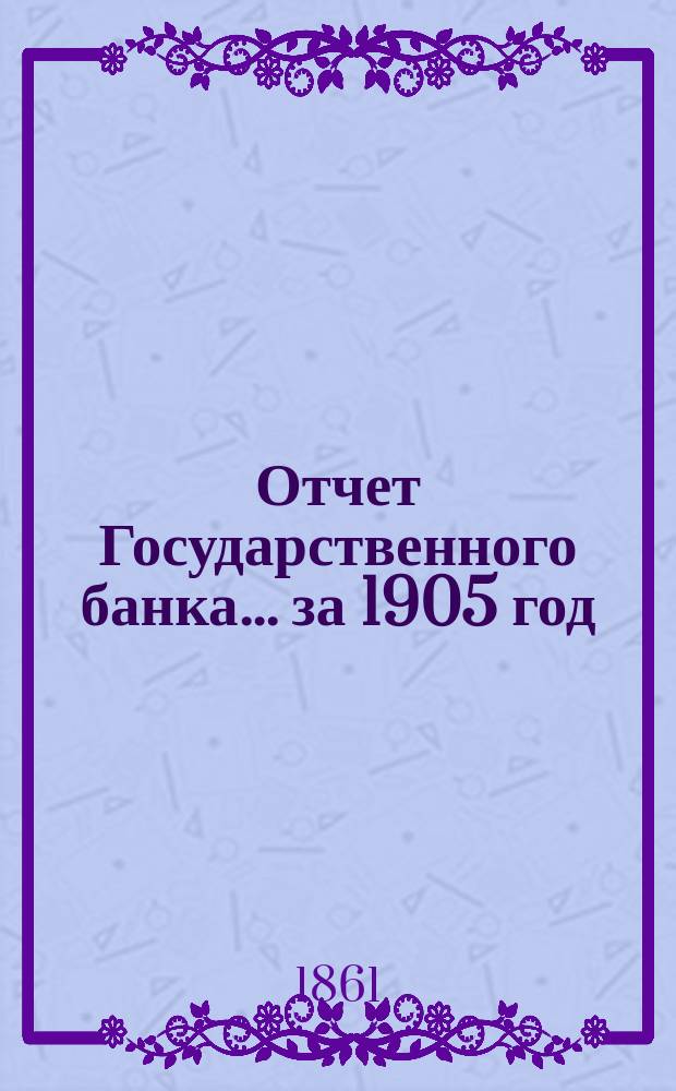Отчет Государственного банка... за 1905 год : Особые приложения... за 1905 год