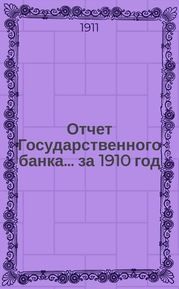 Отчет Государственного банка... за 1910 год : Дополнительные ведомости...