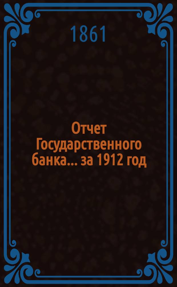 Отчет Государственного банка... за 1912 год : Дополнительные ведомости...