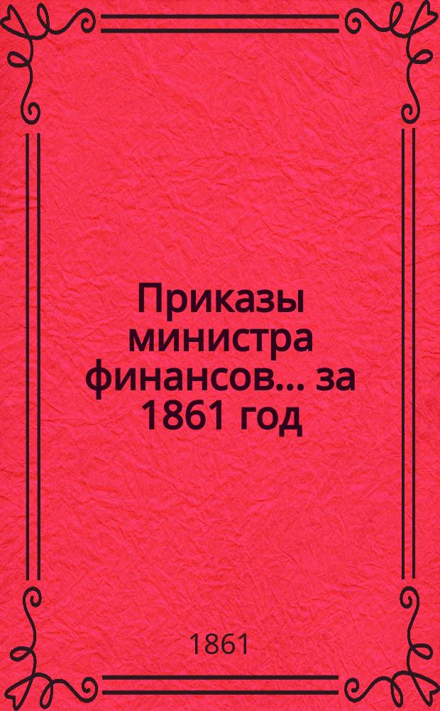 [Приказы министра финансов... ... за 1861 год