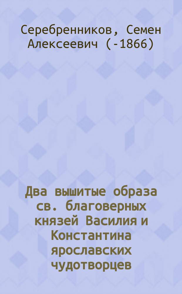 Два вышитые образа св. благоверных князей Василия и Константина ярославских чудотворцев, находящиеся в Ярославском Успенском соборе