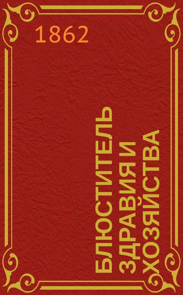 Блюститель здравия и хозяйства : Нар. гигиеническо-врач. журн. для грамотных людей всех сословий. Г. 1-2