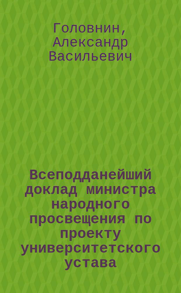 Всеподданейший доклад министра народного просвещения по проекту университетского устава. 15 дек. 1862 г.