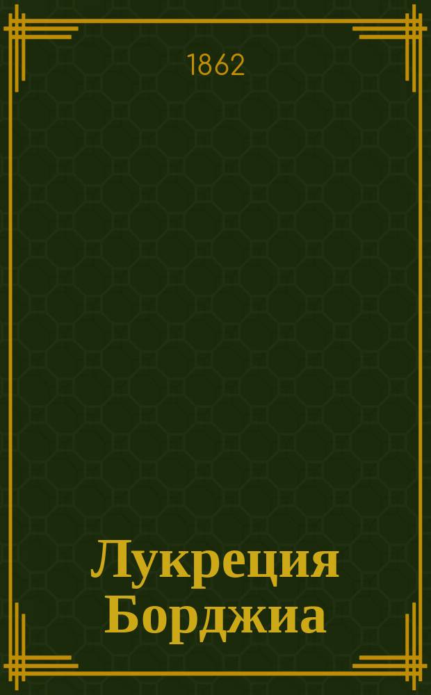 Лукреция Борджиа : Мелодрама с прологом, в 2-х д. : Краткое либретто