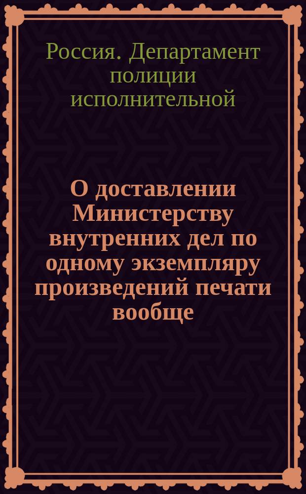 О доставлении Министерству внутренних дел по одному экземпляру произведений печати вообще