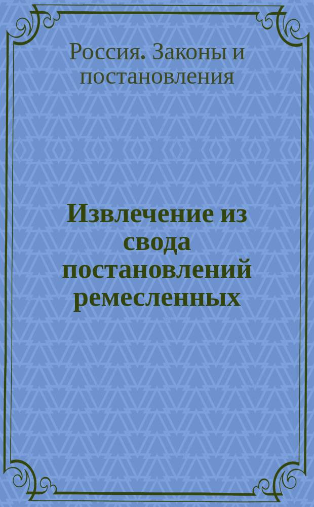 Извлечение из свода постановлений ремесленных : XI том Свода законов (изд. 1857)