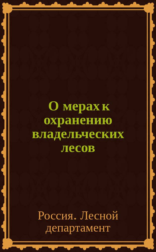 [О мерах к охранению владельческих лесов