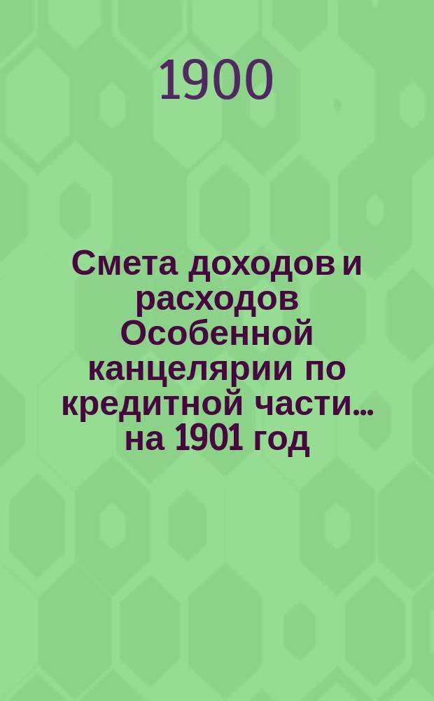 Смета [доходов и расходов] Особенной канцелярии по кредитной части... на 1901 год