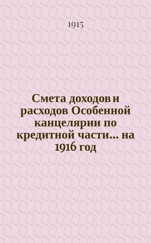Смета [доходов и расходов] Особенной канцелярии по кредитной части... на 1916 год