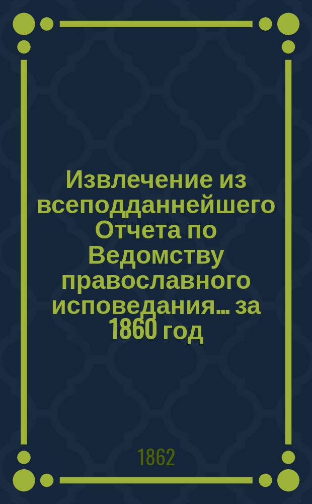 Извлечение из всеподданнейшего Отчета по Ведомству православного исповедания... ... за 1860 год
