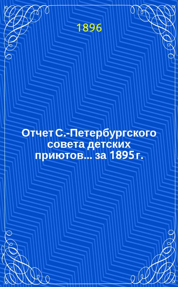 Отчет С.-Петербургского совета детских приютов... ... за 1895 г.