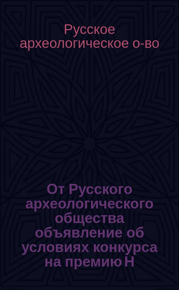 От Русского археологического общества [объявление об условиях конкурса на премию Н. Деева за лучшее сочинение "О древностях Сыр-Дарьинского края"