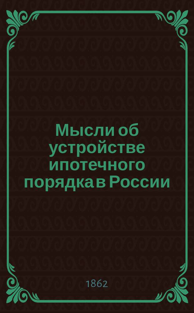 Мысли об устройстве ипотечного порядка в России : 1-