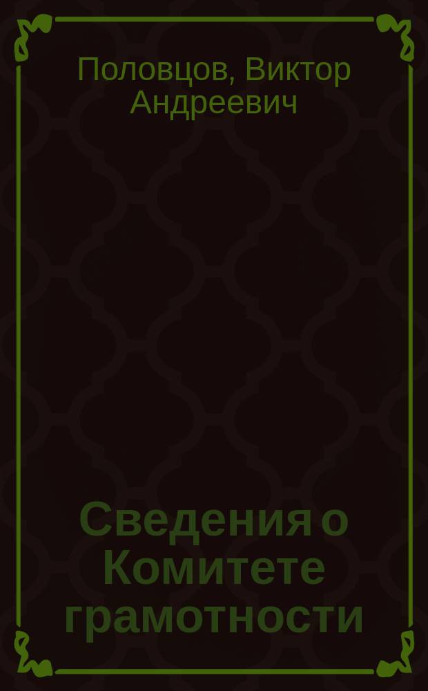 Сведения о Комитете грамотности (доставлены В.А. Половцовым) : Из Памятной книжки С.-Петерб. губернии