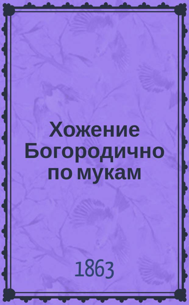 Хожение Богородично по мукам : (Апокрифическая поэма)