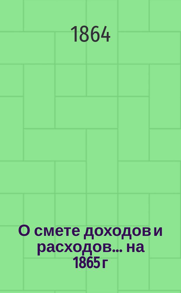 О смете доходов и расходов ... на 1865 г : [По представлению различных гос. учреждений. ... По Полевому провиантскому : ... По Полевому провиантскому управлению Отдельного Оренбургского корпуса...