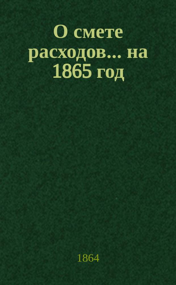 О смете расходов ... на 1865 год : [По представлению различных гос. учреждений. ... по системе Государственного кредита... : ... по системе Государственного кредита...