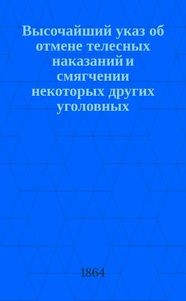 Высочайший указ об отмене телесных наказаний и смягчении некоторых других уголовных, а равно исправительных наказаний