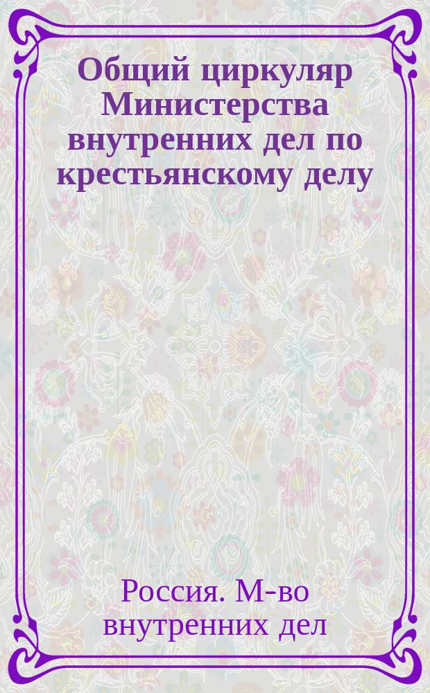 Общий циркуляр Министерства внутренних дел по крестьянскому делу : № 1-8, 10, 12-14. 1863 г. : С прил