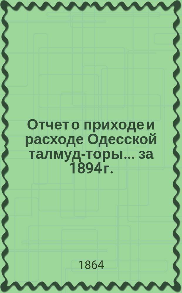 Отчет о приходе и расходе Одесской талмуд-торы... ... за 1894 г.
