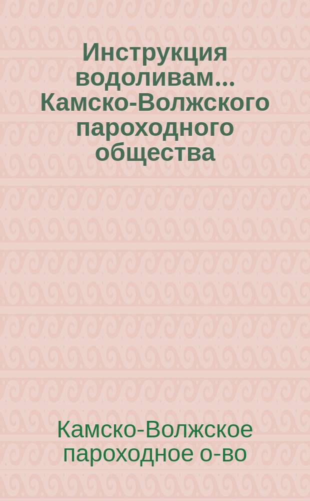 Инструкция водоливам... Камско-Волжского пароходного общества