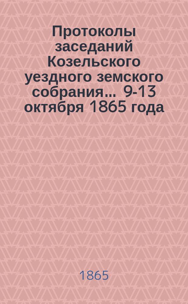 Протоколы заседаний Козельского уездного земского собрания... ... 9-13 октября 1865 года. № 2-15