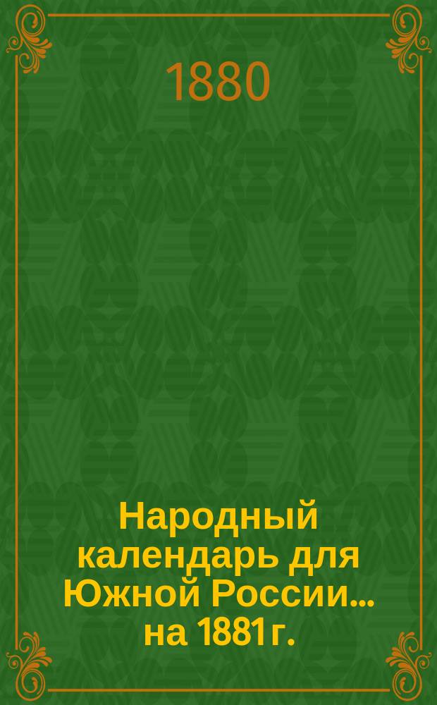 Народный календарь для Южной России... ... на 1881 г. (365 дней)