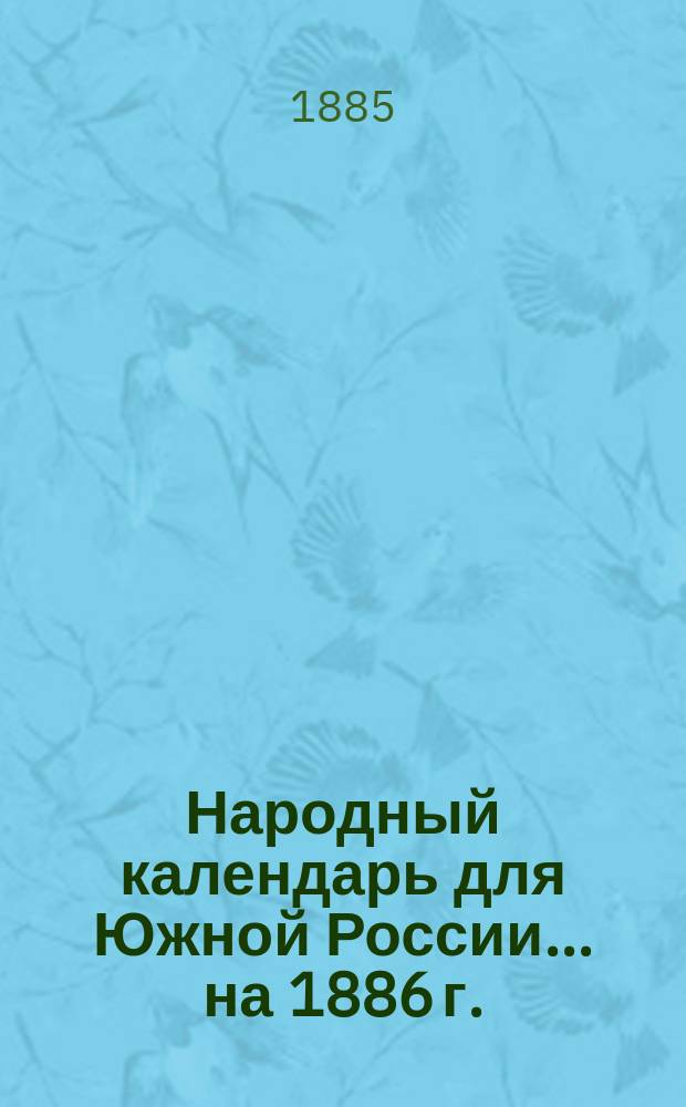 Народный календарь для Южной России... ... на 1886 г. (365 дней)