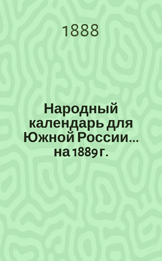 Народный календарь для Южной России... ... на 1889 г. (365 дней)