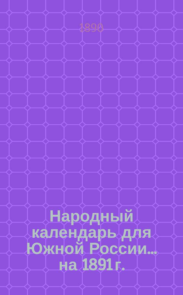 Народный календарь для Южной России... ... на 1891 г. (365 дней)
