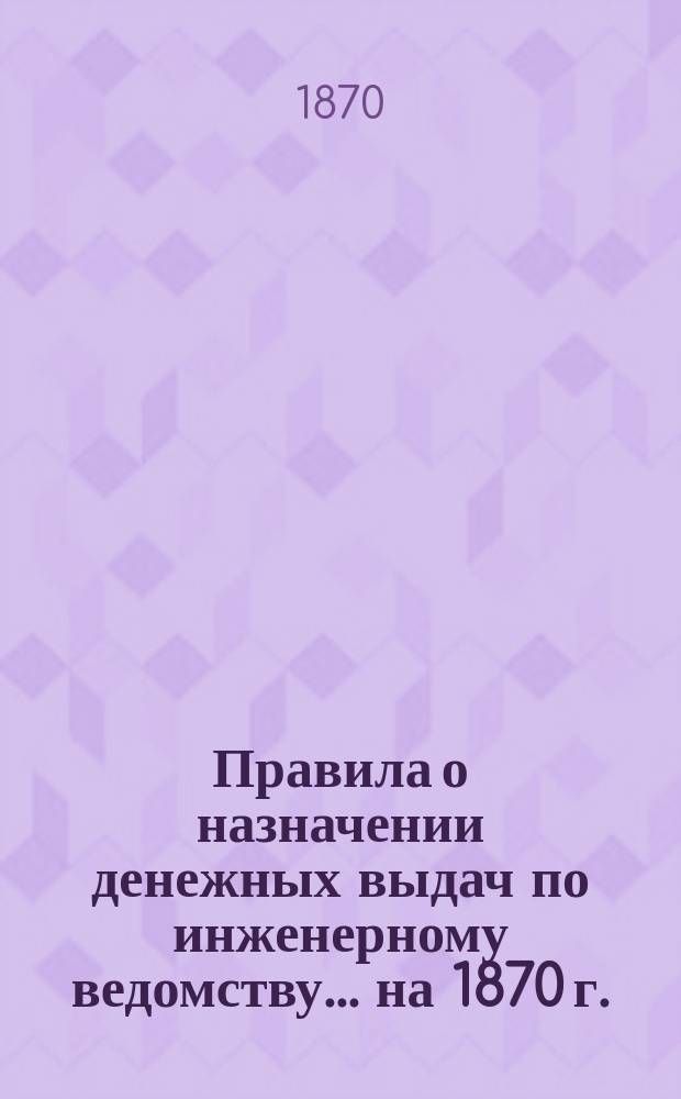 Правила о назначении денежных выдач по инженерному ведомству... на 1870 г.