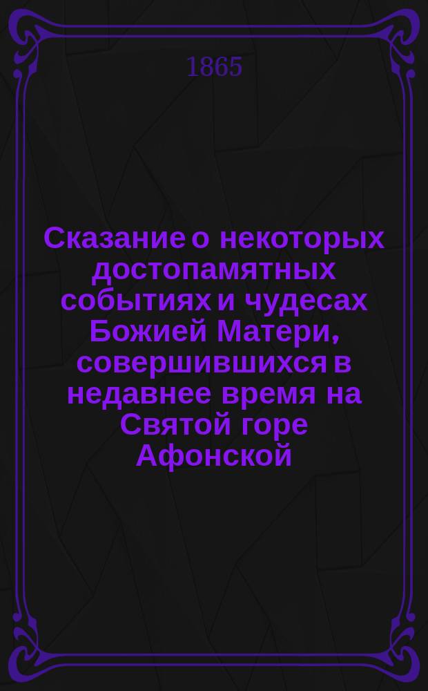 Сказание о некоторых достопамятных событиях и чудесах Божией Матери, совершившихся в недавнее время на Святой горе Афонской