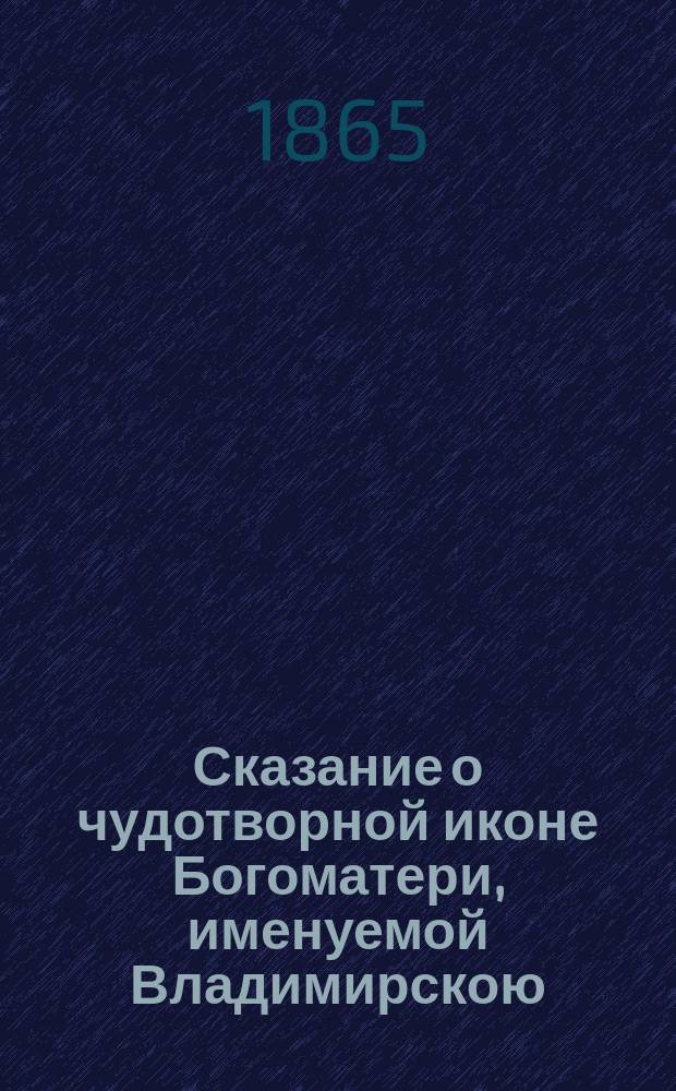 Сказание о чудотворной иконе Богоматери, именуемой Владимирскою