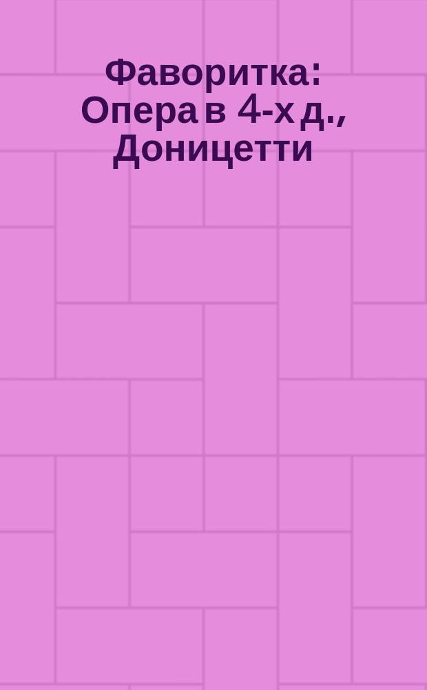 Фаворитка : Опера в 4-х д., Доницетти : Краткое либретто