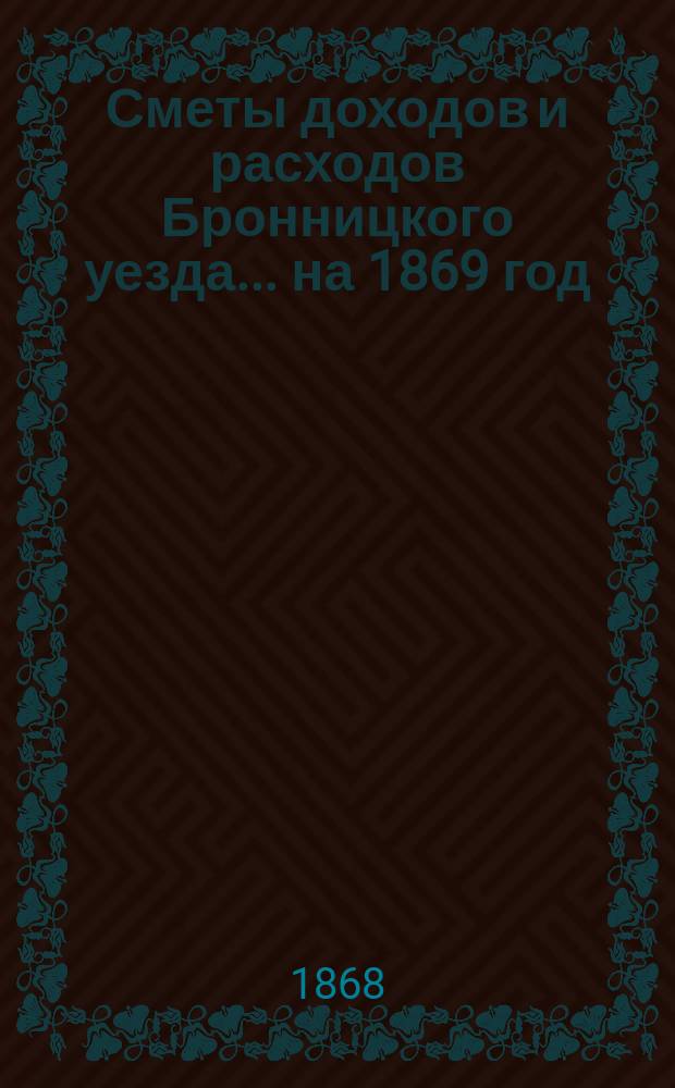 [Сметы доходов и расходов Бронницкого уезда... ... на 1869 год