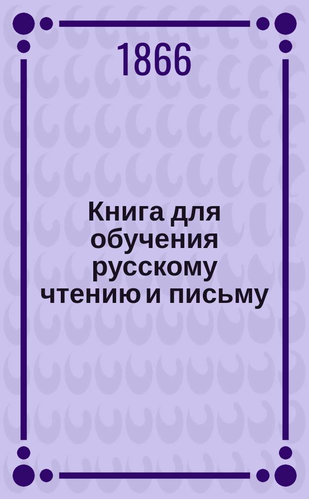 Книга для обучения русскому чтению и письму : С прил. ежедневных молитв православного христианина и десяти заповедей закона божия (самоучитель)