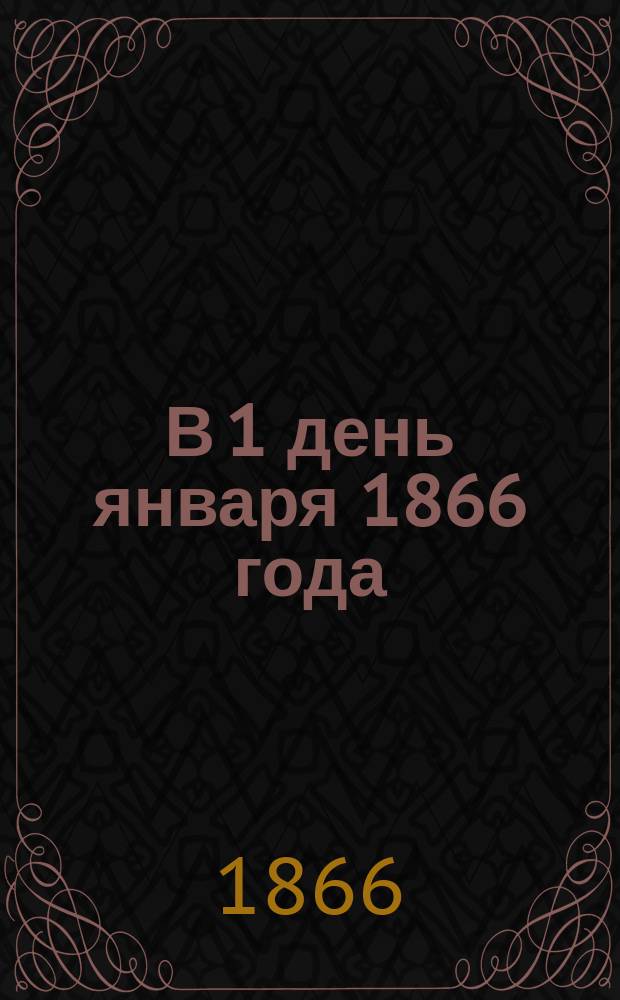 В 1 день января 1866 года : Стихотворение