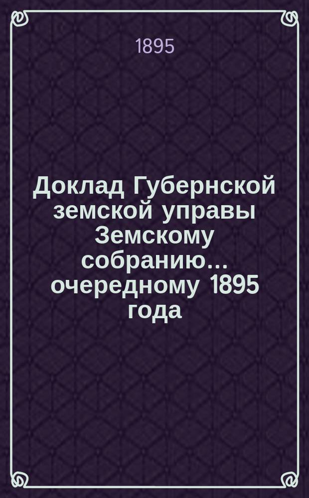 Доклад Губернской земской управы Земскому собранию... ... очередному 1895 года : ... очередному 1895 года. О шоссе