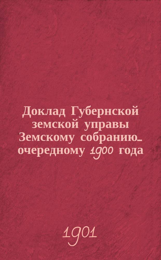 Доклад Губернской земской управы Земскому собранию... ... очередному 1900 года : ... очередному 1900 года. С представлением отчета в израсходовании казенных шоссейных сумм на ремонтное исправление шоссе Владимирской губернии в 1899 году