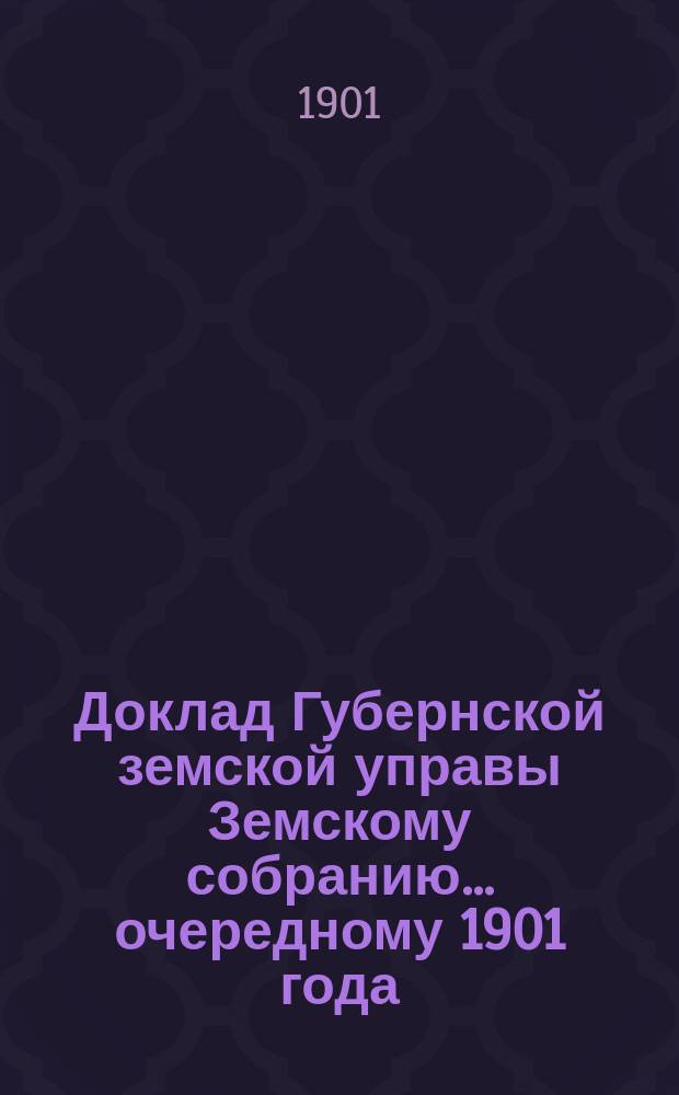 Доклад Губернской земской управы Земскому собранию... ... очередному 1901 года : ... очередному 1901 года. С представлением сметы на ремонт казенных шоссе Владимирской губернии